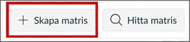 Två knappar, där "+ Skapa matris" är markerad. Bredvid den ligger "Hitta matris".