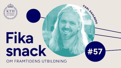 Grafik med KTH:s logotyp, texten Fikasnack om framtidens utbildning #57, bild på Carl.