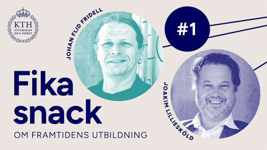 Grafik med KTH:s logotyp, texten Fikasnack om framtidens utbildning #1, bild på Johan och Joakim.