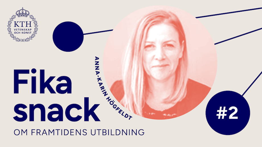 Grafik med KTH:s logotyp, texten Fikasnack om framtidens utbildning #2, bild på Anna-Karin.