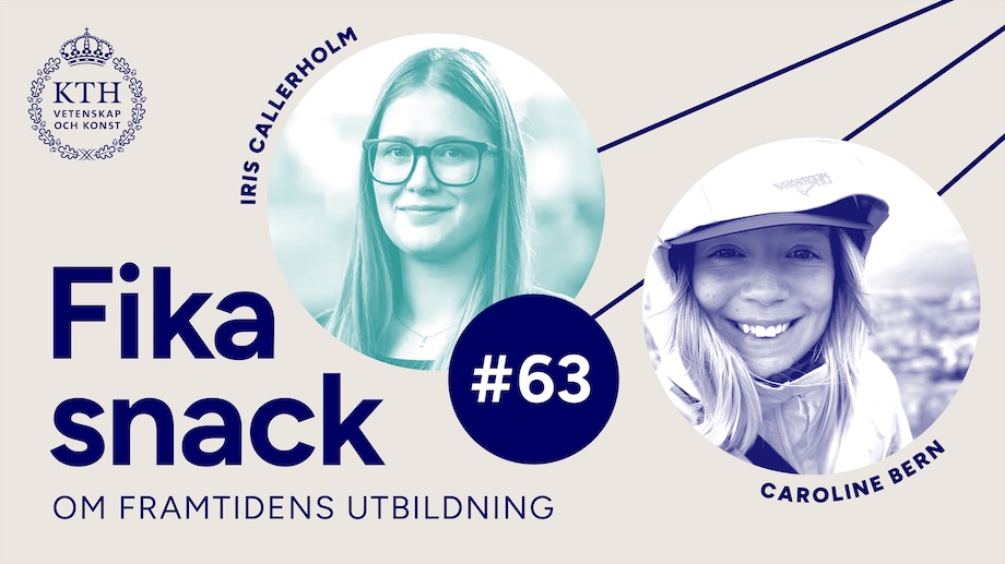 Grafik med KTH:s logotyp, texten Fikasnack om framtidens utbildning #63, bild på Iris och Caroline
