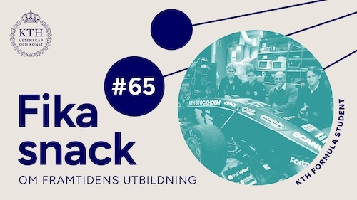 Grafik med KTH:s logotyp, texten Fikasnack om framtidens utbildning #65 bild på grupp med racerbil.