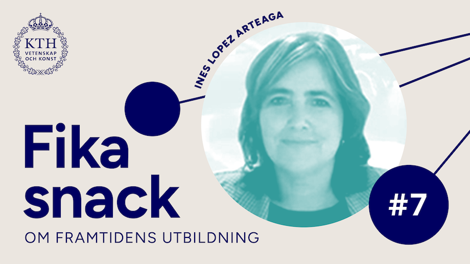Grafik med KTH:s logotyp, texten Fikasnack om framtidens utbildning #7, bild på Ines.