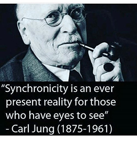 "Synchronicity is an ever present reality for those who have eyes to see" Carl Jung