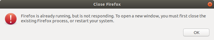 Firefox is already running, but is not responding. To open a window, you must first close the
existing Firefox process, or restart your system.